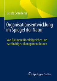 Title: Organisationsentwicklung im Spiegel der Natur: Von Bäumen für erfolgreiches und nachhaltiges Management lernen, Author: Ursula Schullerus