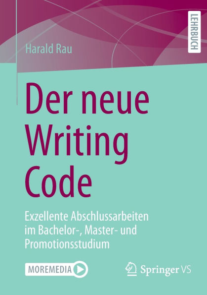 Der neue Writing Code: Exzellente Abschlussarbeiten im Bachelor-, Master- und Promotionsstudium