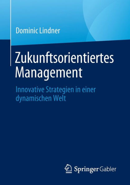 Zukunftsorientiertes Management: Innovative Strategien einer dynamischen Welt