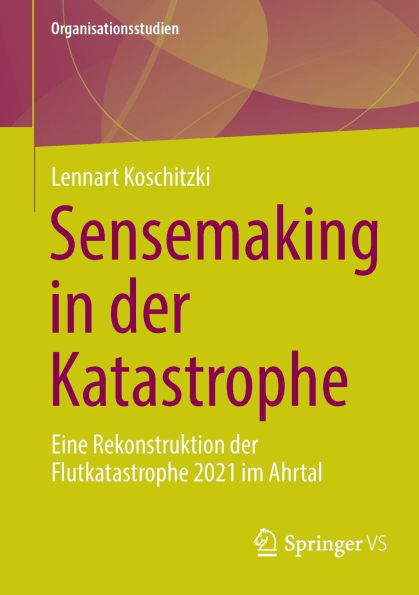 Sensemaking der Katastrophe: Eine Rekonstruktion Flutkatastrophe 2021 im Ahrtal