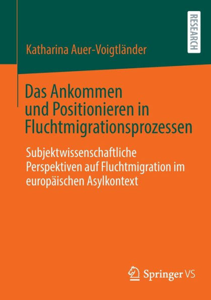 Das Ankommen und Positionieren Fluchtmigrationsprozessen: Subjektwissenschaftliche Perspektiven auf Fluchtmigration im europäischen Asylkontext