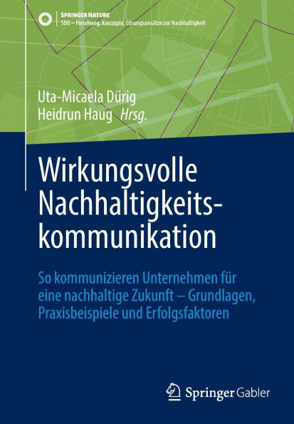 Wirkungsvolle Nachhaltigkeitskommunikation: So kommunizieren Unternehmen für eine nachhaltige Zukunft - Grundlagen, Praxisbeispiele und Erfolgsfaktoren