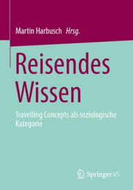 Title: Reisendes Wissen: Travelling Concepts als soziologische Kategorie, Author: Martin Harbusch