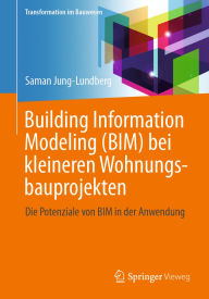 Title: Building Information Modeling (BIM) bei kleineren Wohnungsbauprojekten: DIe Potenziale von BIM in der Anwendung, Author: Prof. Dr.-Ing Saman Jung-Lundberg