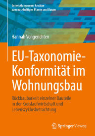 Title: EU-Taxonomie-Konformitï¿½t im Wohnungsbau: Rï¿½ckbaubarkeit einzelner Bauteile in der Kreislaufwirtschaft und Lebenszyklusbetrachtung, Author: Hannah Vongerichten