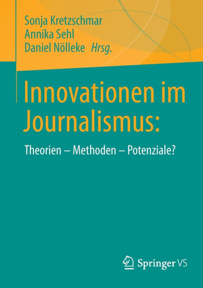 Innovationen im Journalismus:: Theorien - Methoden Potenziale?