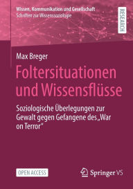 Title: Foltersituationen und Wissensflüsse: Soziologische Überlegungen zur Gewalt gegen Gefangene des 