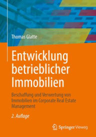 Title: Entwicklung betrieblicher Immobilien: Beschaffung und Verwertung von Immobilien im Corporate Real Estate Management, Author: Thomas Glatte