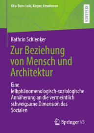 Title: Zur Beziehung von Mensch und Architektur: Eine leibphänomenologisch-soziologische Annäherung an die vermeintlich schweigsame Dimension des Sozialen, Author: Kathrin Schlenker