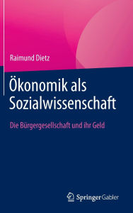 Title: Ökonomik als Sozialwissenschaft: Die Bürgergesellschaft und ihr Geld, Author: Raimund Dietz