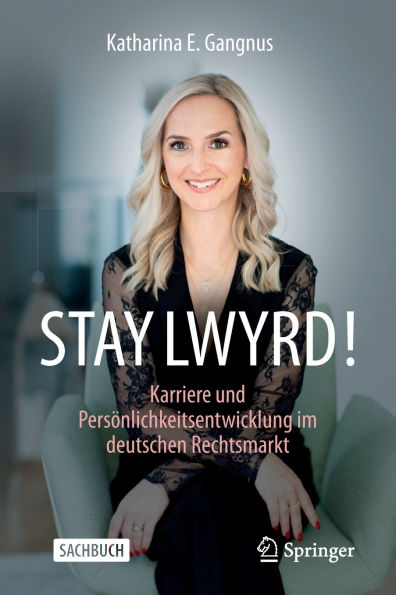 STAY LWYRD!: Karriere und Persönlichkeitsentwicklung im deutschen Rechtsmarkt