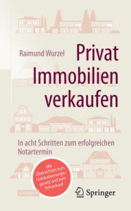 Title: Privat Immobilien verkaufen: In acht Schritten zum erfolgreichen Notartermin, Author: Raimund Wurzel