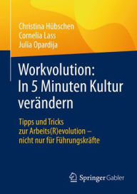 Title: Workvolution: In 5 Minuten Kultur verändern: Tipps und Tricks zur Arbeits(R)evolution - nicht nur für Führungskräfte, Author: Christina Hübschen