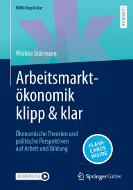 Title: Arbeitsmarktökonomik klipp & klar: Ökonomische Theorien und politische Perspektiven auf Arbeit und Bildung, Author: Wiebke Störmann