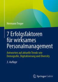 Title: 7 Erfolgsfaktoren für wirksames Personalmanagement: Antworten auf aktuelle Trends wie Demografie, Digitalisierung und Diversity, Author: Hermann Troger