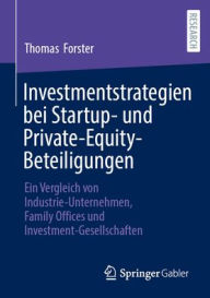 Title: Investmentstrategien bei Startup- und Private-Equity-Beteiligungen: Ein Vergleich von Industrie-Unternehmen, Family Offices und Investment-Gesellschaften, Author: Thomas Forster