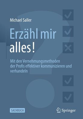 Erzähl mir alles!: Mit den Vernehmungsmethoden der Profis effektiver kommunizieren und verhandeln