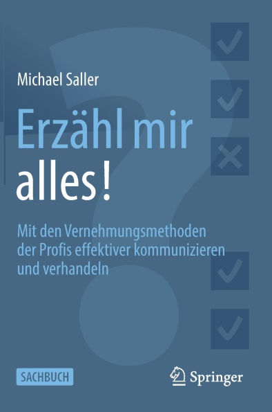 Erzähl mir alles!: Mit den Vernehmungsmethoden der Profis effektiver kommunizieren und verhandeln