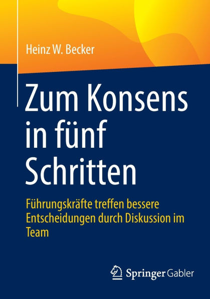 Zum Konsens fünf Schritten: Führungskräfte treffen bessere Entscheidungen durch Diskussion im Team