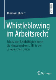 Title: Whistleblowing im Arbeitsrecht: Schutz von Beschï¿½ftigten durch die Hinweisgeberrichtlinie der Europï¿½ischen Union, Author: Thomas Lehnart