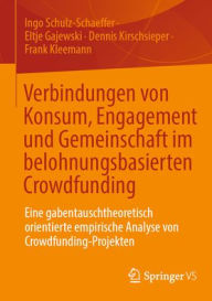 Title: Verbindungen von Konsum, Engagement und Gemeinschaft im belohnungsbasierten Crowdfunding: Eine gabentauschtheoretisch orientierte empirische Analyse von Crowdfunding-Projekten, Author: Ingo Schulz-Schaeffer