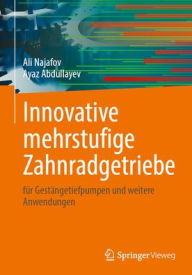 Title: Innovative mehrstufige Zahnradgetriebe: für Gestängetiefpumpen und weitere Anwendungen, Author: Ali Najafov