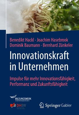 Innovationskraft in Unternehmen: Impulse für mehr Innovationsfähigkeit, Performanz und Zukunftsfähigkeit