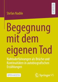 Title: Begegnung mit dem eigenen Tod: Nahtoderfahrungen als Brüche und Kontinuitäten in autobiografischen Erzählungen, Author: Stefan Nadile