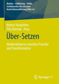 Title: Über-Setzen: Mediendiskurse zwischen Transfer und Transformation, Author: Hektor Haarkötter