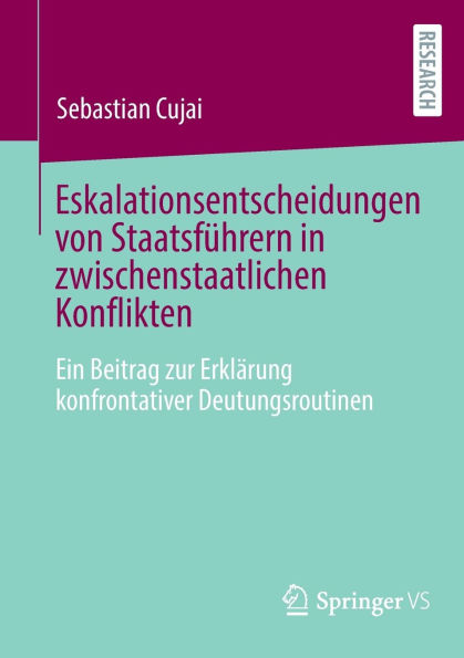 Eskalationsentscheidungen von Staatsführern zwischenstaatlichen Konflikten: Ein Beitrag zur Erklärung konfrontativer Deutungsroutinen