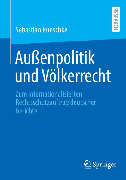 Außenpolitik und Völkerrecht: Zum internationalisierten Rechtsschutzauftrag deutscher Gerichte