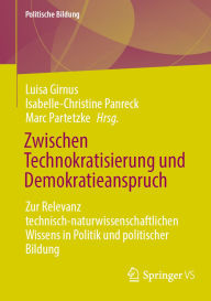 Title: Zwischen Technokratisierung und Demokratieanspruch: Zur Relevanz technisch-naturwissenschaftlichen Wissens in Politik und politischer Bildung, Author: Luisa Girnus
