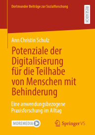 Title: Potenziale der Digitalisierung fï¿½r die Teilhabe von Menschen mit Behinderung: Eine anwendungsbezogene Praxisforschung im Alltag, Author: Ann Christin Schulz