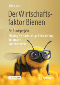 Free download e books for mobile Der Wirtschaftsfaktor Bienen - ein Praxisprojekt: Bildung für nachhaltige Entwicklung in Umwelt und Ökonomie English version by Erik Busch, Klaus Henning Busch, Klaus Becker, Frank Lehmann, Amancay Greulich 9783658460389 ePub