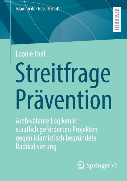 Streitfrage Prävention: Ambivalente Logiken staatlich geförderten Projekten gegen islamistisch begründete Radikalisierung