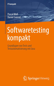 Title: Softwaretesting kompakt: Grundlagen von Tests und Testautomatisierung mit Java, Author: Pascal Moll
