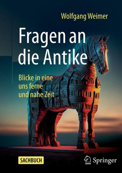 Fragen an die Antike: Blicke eine uns ferne und nahe Zeit