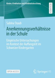 Title: Anerkennungsverhältnisse in der Schule: Empirische Untersuchungen im Kontext der Auffangzeit im Schweizer Kindergarten, Author: Sabina Staub