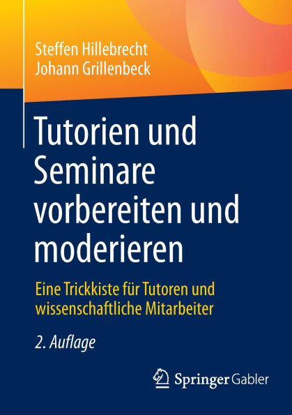 Tutorien und Seminare vorbereiten moderieren: Eine Trickkiste für Tutoren wissenschaftliche Mitarbeiter