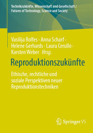 Title: Reproduktionszukünfte: Ethische, rechtliche und soziale Perspektiven neuer Reproduktionstechniken, Author: Vasilija Rolfes
