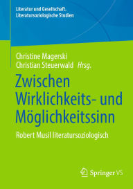 Title: Zwischen Wirklichkeits- und Möglichkeitssinn: Robert Musil literatursoziologisch betrachtet, Author: Christine Magerski