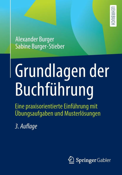 Grundlagen der Buchführung: Eine praxisorientierte Einführung mit Übungsaufgaben und Musterlösungen