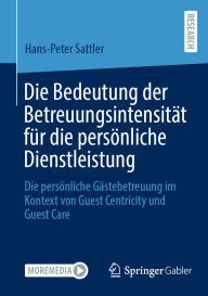 Title: Die Bedeutung der Betreuungsintensität für die persönliche Dienstleistung: Die persönliche Gästebetreuung im Kontext von Guest Centricity und Guest Care, Author: Hans-Peter Sattler