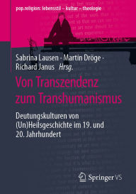 Title: Von Transzendenz zum Transhumanismus: Deutungskulturen von (Un)Heilsgeschichte im 19. und 20. Jahrhundert, Author: Sabrina Lausen