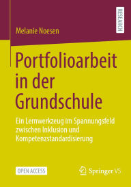 Title: Portfolioarbeit in der Grundschule: Ein Lernwerkzeug im Spannungsfeld zwischen Inklusion und Kompetenzstandardisierung, Author: Melanie Noesen