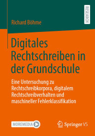 Title: Digitales Rechtschreiben in der Grundschule: Eine Untersuchung zu Rechtschreibkorpora, digitalem Rechtschreibverhalten und maschineller Fehlerklassifikation, Author: Richard Böhme