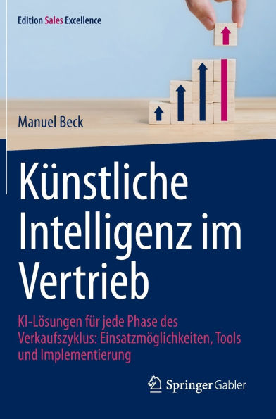 Künstliche Intelligenz im Vertrieb: KI-Lösungen für jede Phase des Verkaufszyklus: Einsatzmöglichkeiten, Tools und Implementierung