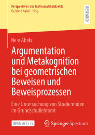 Title: Argumentation und Metakognition bei geometrischen Beweisen und Beweisprozessen: Eine Untersuchung von Studierenden im Grundschullehramt, Author: Nele Abels