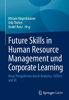 Future Skills Human Resource Management und Corporate Learning: Neue Perspektiven durch Analytics, EdTech KI
