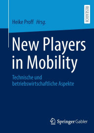 Title: New Players in Mobility: Technische und betriebswirtschaftliche Aspekte, Author: Heike Proff